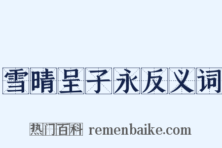 雪晴呈子永反义词是什么意思的图片